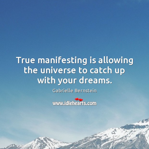 True manifesting is allowing the universe to catch up with your dreams. Gabrielle Bernstein Picture Quote