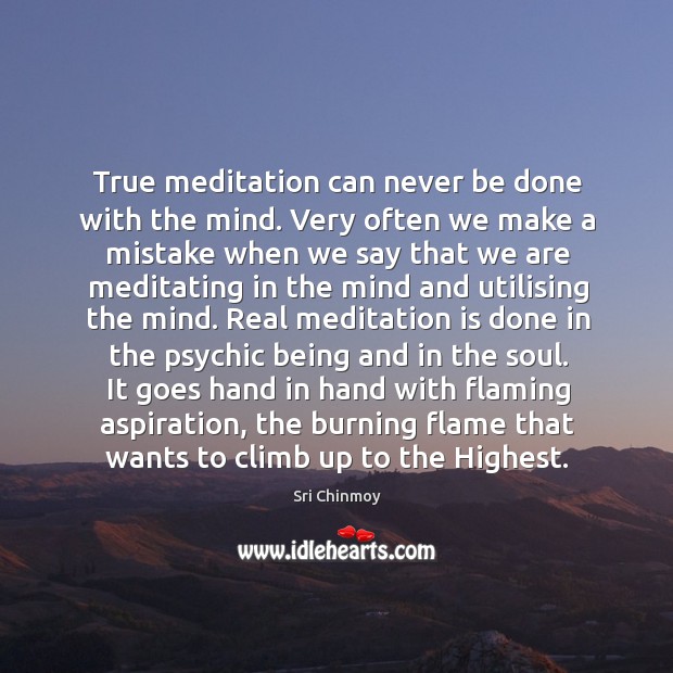 True meditation can never be done with the mind. Very often we Image