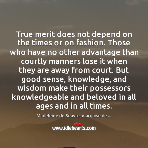 True merit does not depend on the times or on fashion. Those Madeleine de Souvre, marquise de … Picture Quote