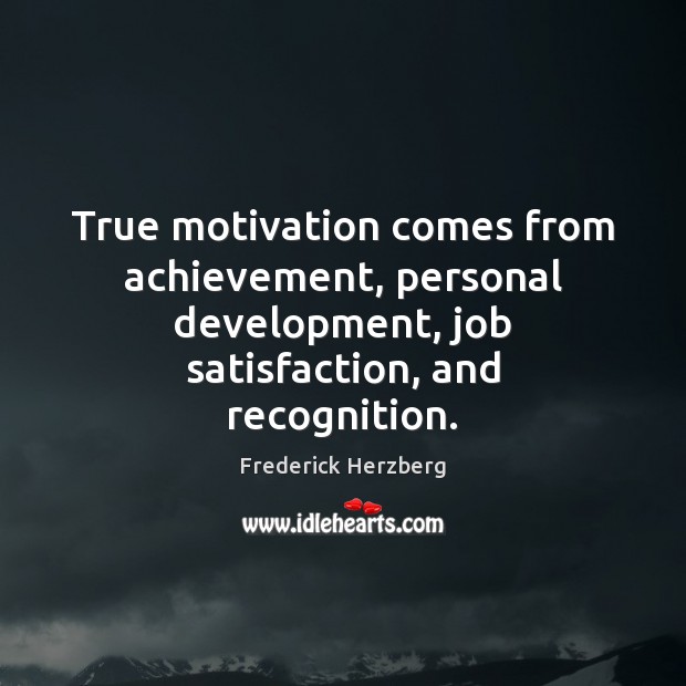 True motivation comes from achievement, personal development, job satisfaction, and recognition. Frederick Herzberg Picture Quote