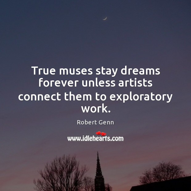 True muses stay dreams forever unless artists connect them to exploratory work. Robert Genn Picture Quote
