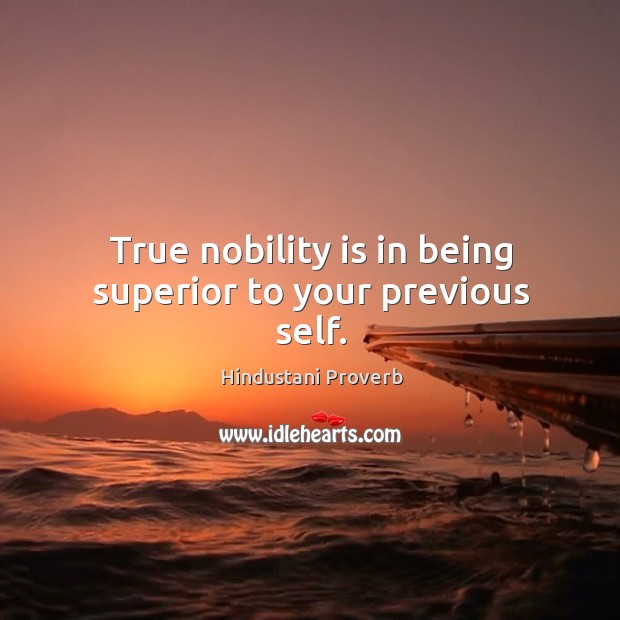 True nobility is in being superior to your previous self. Hindustani Proverbs Image