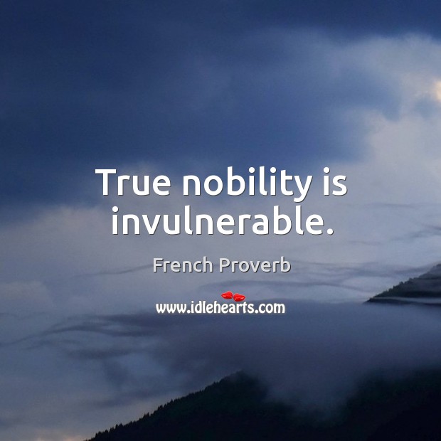 True nobility is invulnerable. French Proverbs Image