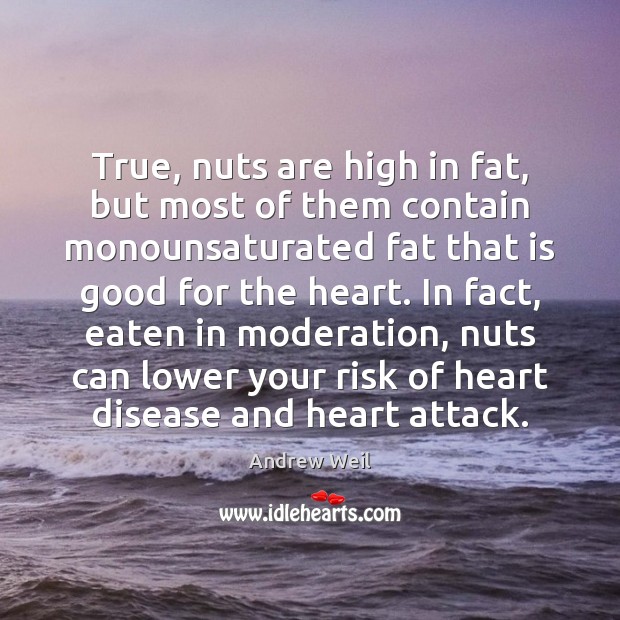 True, nuts are high in fat, but most of them contain monounsaturated Image