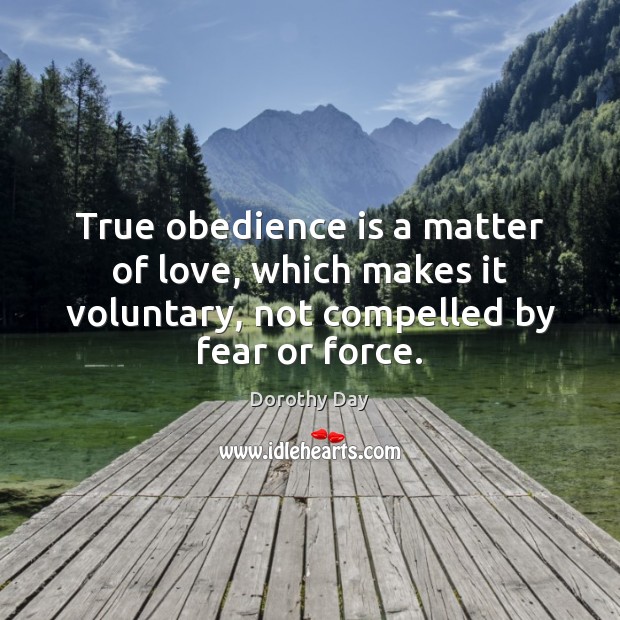 True obedience is a matter of love, which makes it voluntary, not Dorothy Day Picture Quote