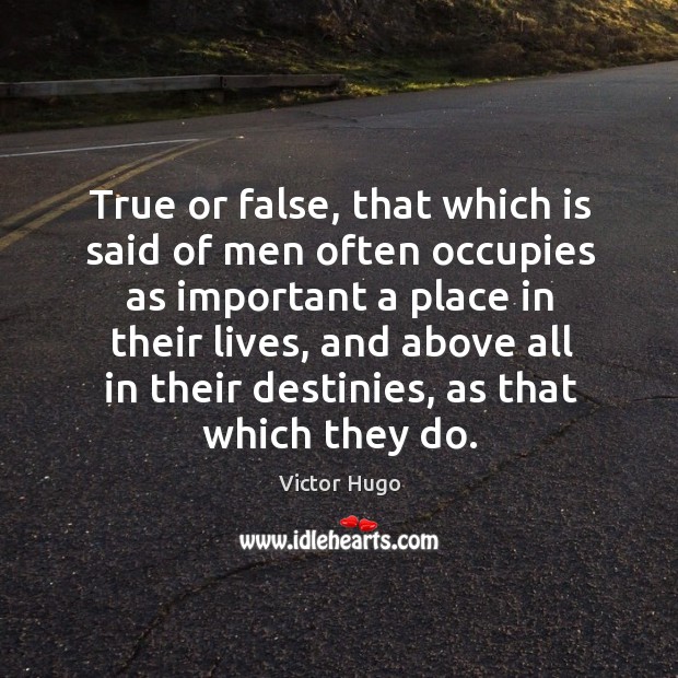True or false, that which is said of men often occupies as Victor Hugo Picture Quote