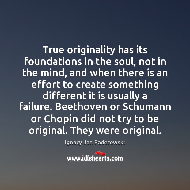 True originality has its foundations in the soul, not in the mind, Ignacy Jan Paderewski Picture Quote