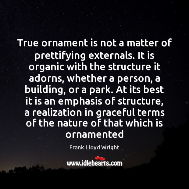True ornament is not a matter of prettifying externals. It is organic Image