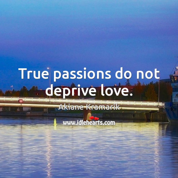 True passions do not deprive love. Akiane Kramarik Picture Quote
