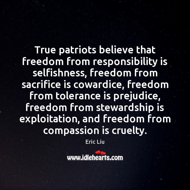 True patriots believe that freedom from responsibility is selfishness, freedom from sacrifice Sacrifice Quotes Image