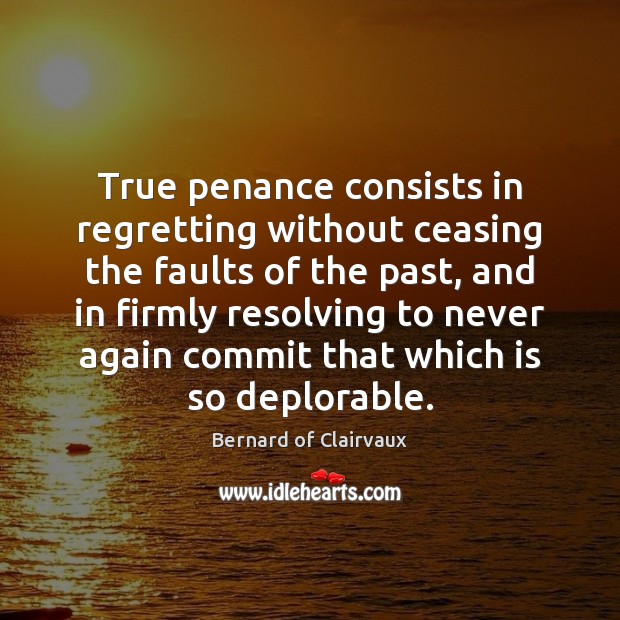 True penance consists in regretting without ceasing the faults of the past, Bernard of Clairvaux Picture Quote