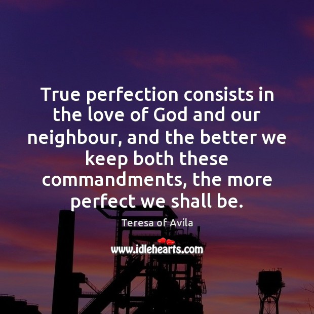 True perfection consists in the love of God and our neighbour, and 
