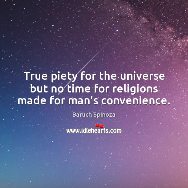 True piety for the universe but no time for religions made for man’s convenience. Baruch Spinoza Picture Quote