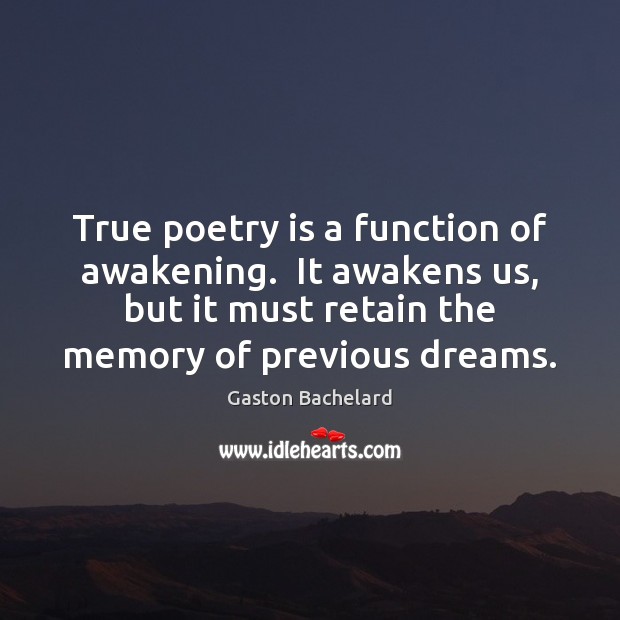 True poetry is a function of awakening.  It awakens us, but it Gaston Bachelard Picture Quote