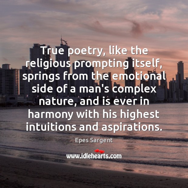 True poetry, like the religious prompting itself, springs from the emotional side Epes Sargent Picture Quote