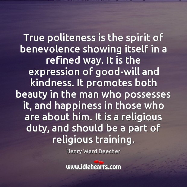 True politeness is the spirit of benevolence showing itself in a refined Henry Ward Beecher Picture Quote