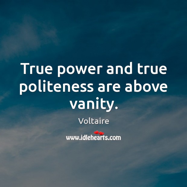 True power and true politeness are above vanity. Voltaire Picture Quote