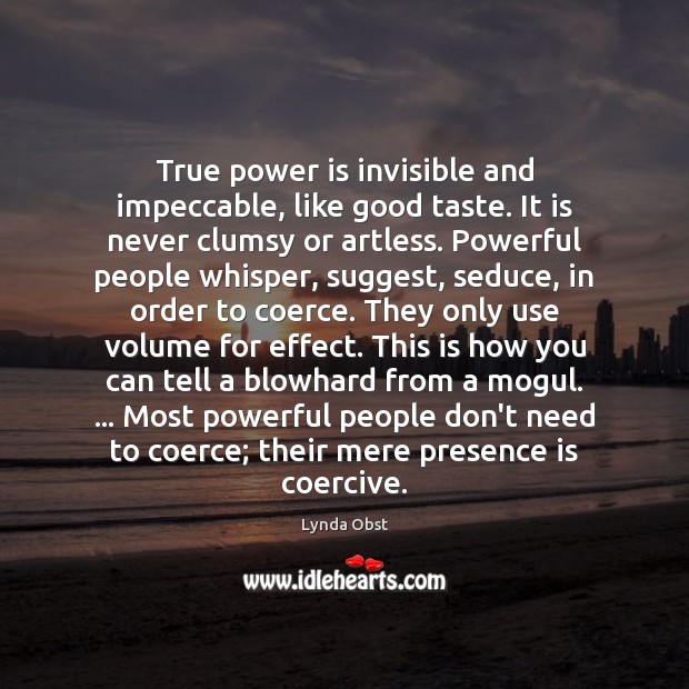 True power is invisible and impeccable, like good taste. It is never Power Quotes Image