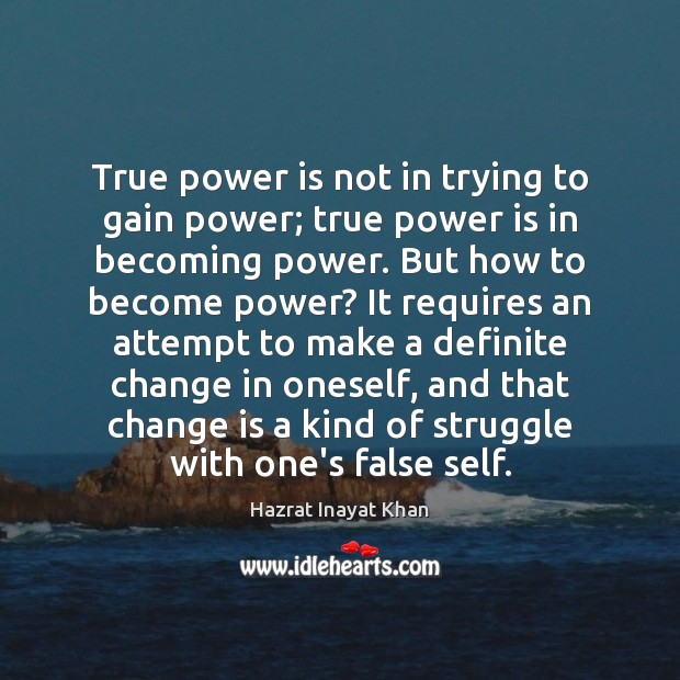 True power is not in trying to gain power; true power is Hazrat Inayat Khan Picture Quote