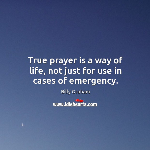 True prayer is a way of life, not just for use in cases of emergency. Prayer Quotes Image