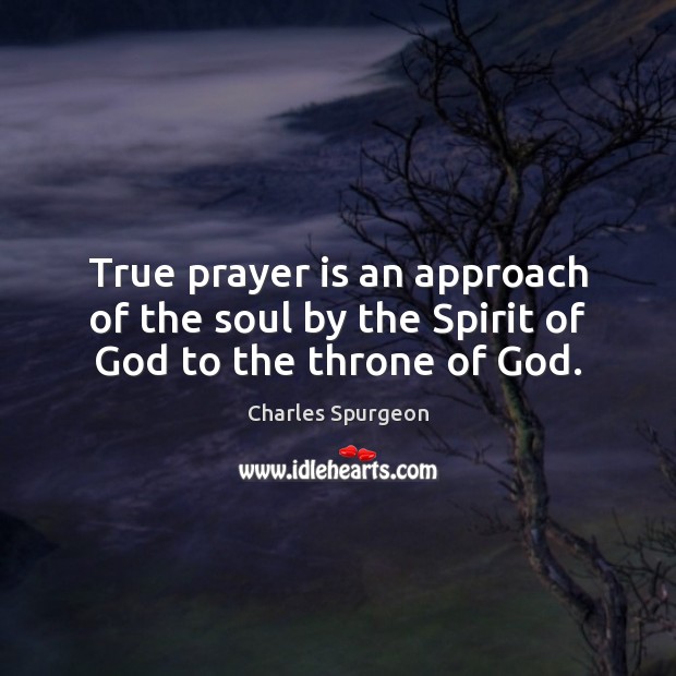 True prayer is an approach of the soul by the Spirit of God to the throne of God. Prayer Quotes Image