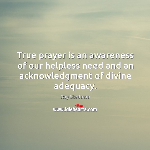 True prayer is an awareness of our helpless need and an acknowledgment of divine adequacy. Prayer Quotes Image