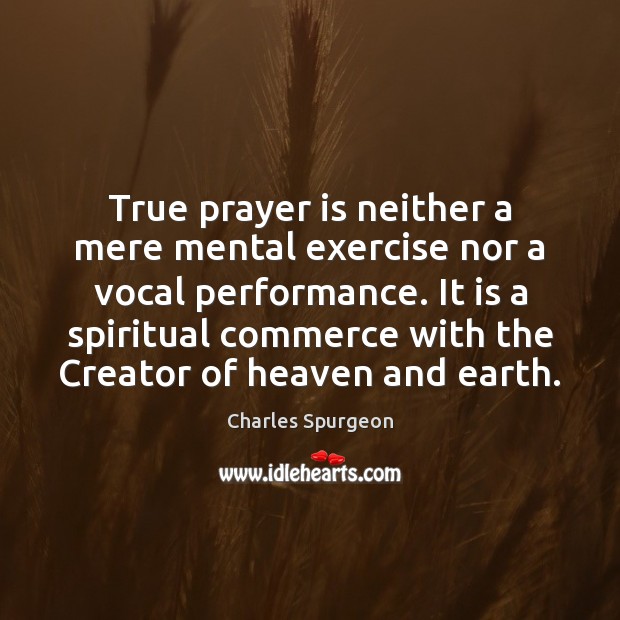 True prayer is neither a mere mental exercise nor a vocal performance. Prayer Quotes Image
