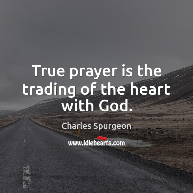 True prayer is the trading of the heart with God. Charles Spurgeon Picture Quote