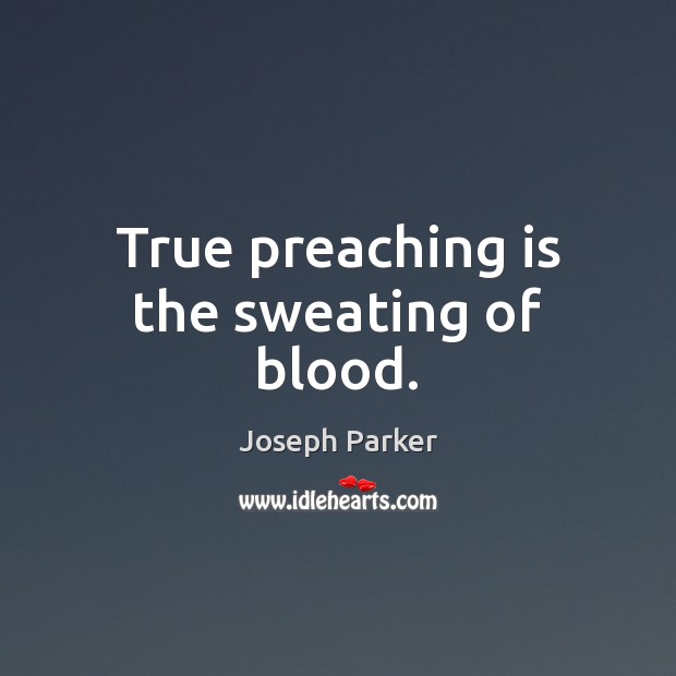 True preaching is the sweating of blood. 