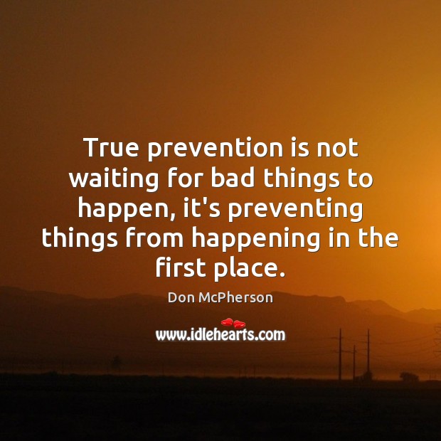 True prevention is not waiting for bad things to happen, it’s preventing Don McPherson Picture Quote