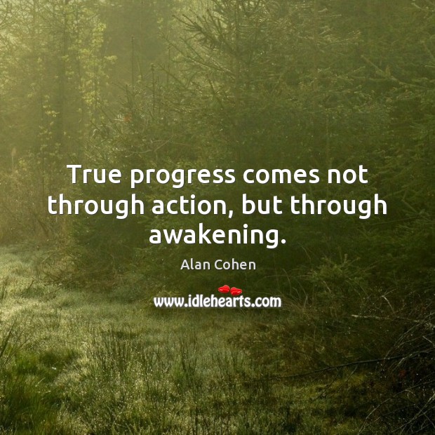 True progress comes not through action, but through awakening. Awakening Quotes Image