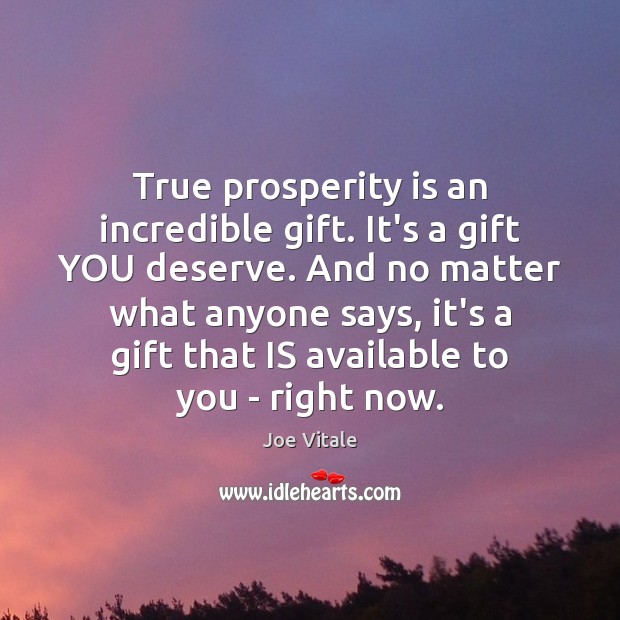 True prosperity is an incredible gift. It’s a gift YOU deserve. And Joe Vitale Picture Quote
