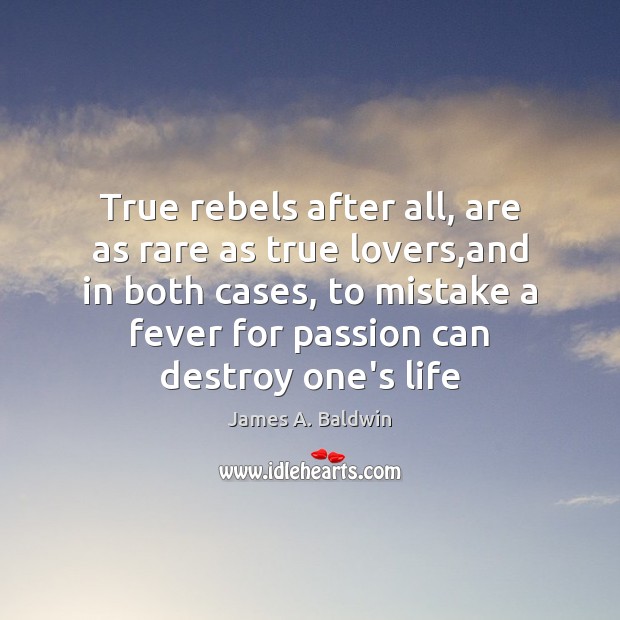 True rebels after all, are as rare as true lovers,and in Passion Quotes Image
