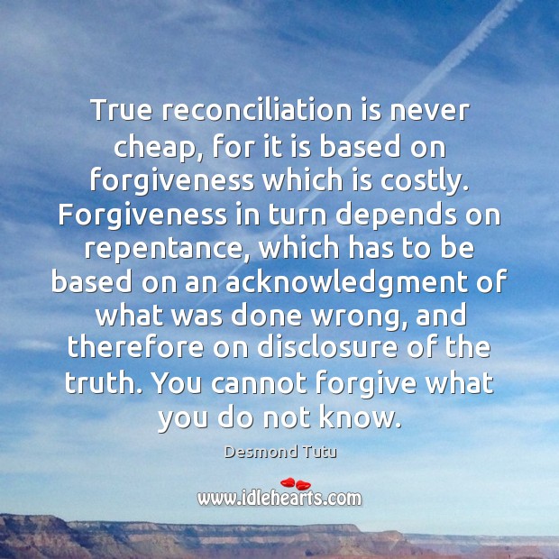 True reconciliation is never cheap, for it is based on forgiveness which Desmond Tutu Picture Quote
