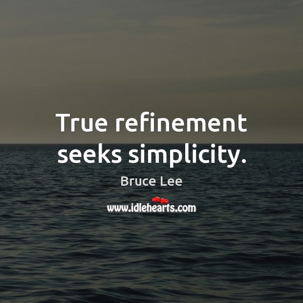 True refinement seeks simplicity. Bruce Lee Picture Quote