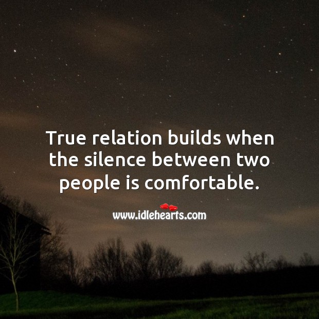 True relation builds when the silence between two people is comfortable. Relationship Quotes Image