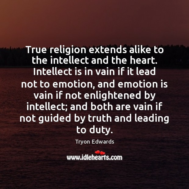 True religion extends alike to the intellect and the heart. Intellect is Tryon Edwards Picture Quote
