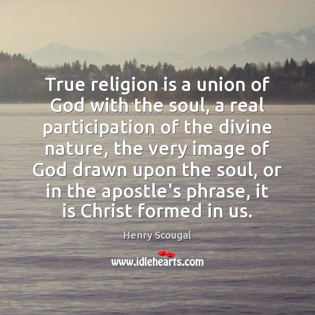 True religion is a union of God with the soul, a real Image