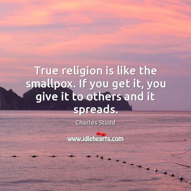 True religion is like the smallpox. If you get it, you give it to others and it spreads. Religion Quotes Image
