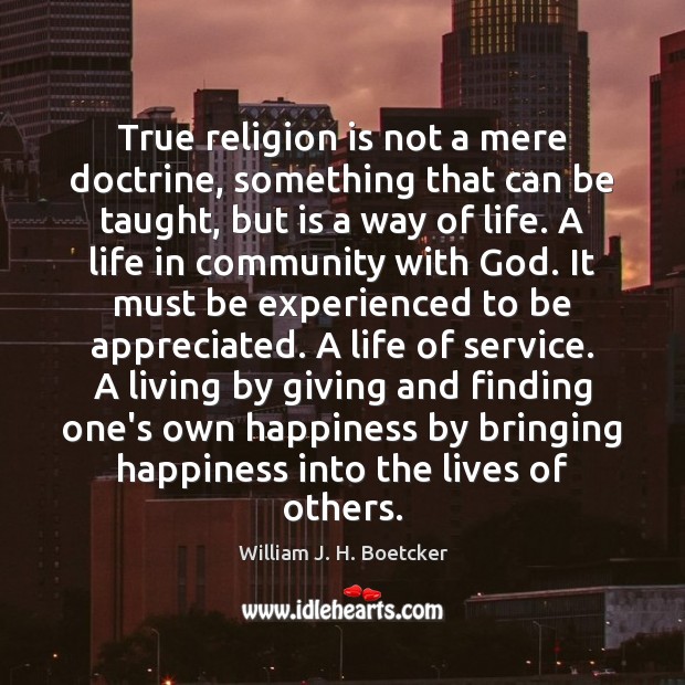 True religion is not a mere doctrine, something that can be taught, William J. H. Boetcker Picture Quote