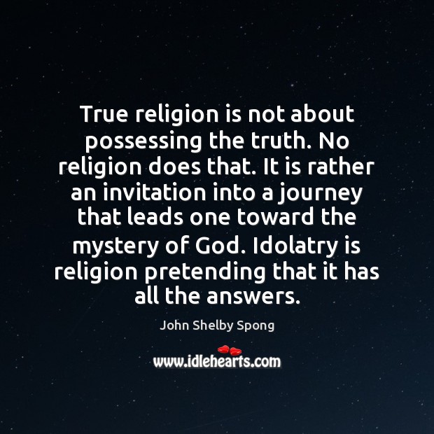 True religion is not about possessing the truth. No religion does that. John Shelby Spong Picture Quote