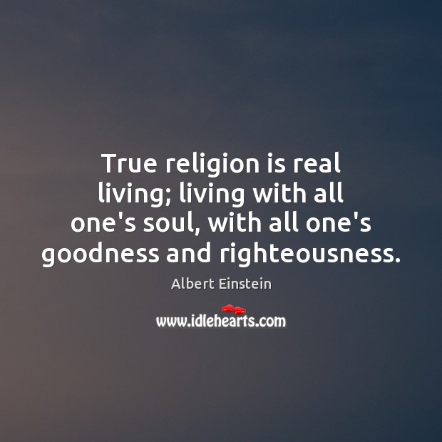 True religion is real living; living with all one’s soul, with all Image