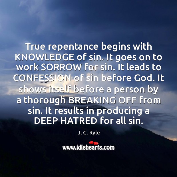 True repentance begins with KNOWLEDGE of sin. It goes on to work J. C. Ryle Picture Quote