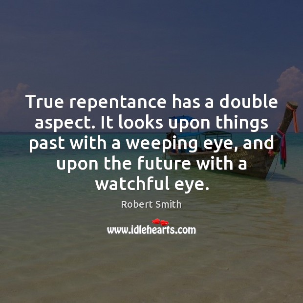 True repentance has a double aspect. It looks upon things past with Robert Smith Picture Quote