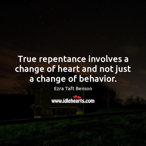 True repentance involves a change of heart and not just a change of behavior. 