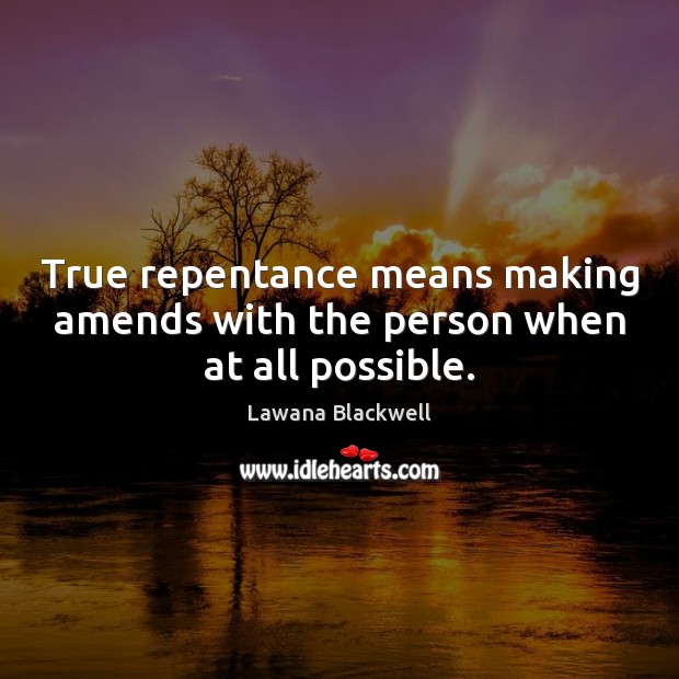 True repentance means making amends with the person when at all possible. Lawana Blackwell Picture Quote