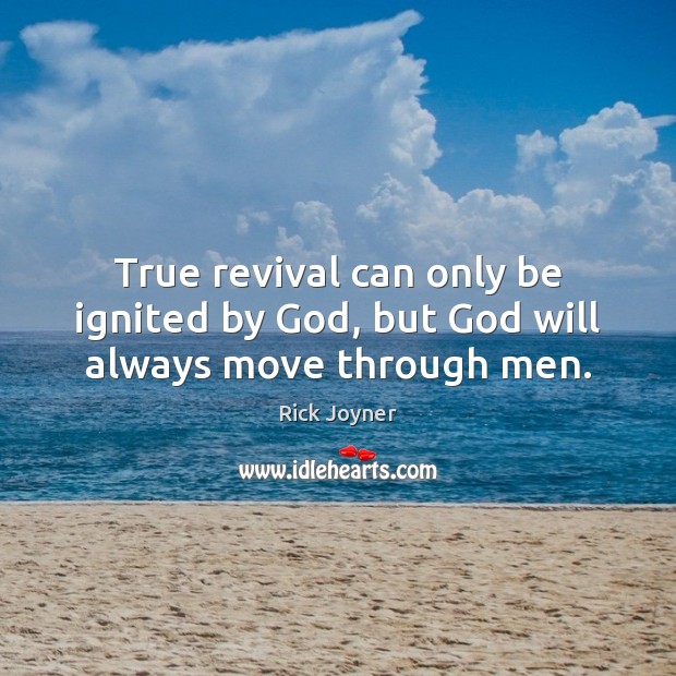 True revival can only be ignited by God, but God will always move through men. Rick Joyner Picture Quote