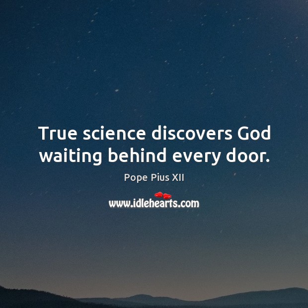 True science discovers God waiting behind every door. Pope Pius XII Picture Quote