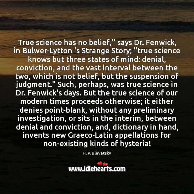 True science has no belief,” says Dr. Fenwick, in Bulwer-Lytton ‘s Strange H. P. Blavatsky Picture Quote