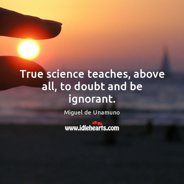 True science teaches, above all, to doubt and be ignorant. Miguel de Unamuno Picture Quote